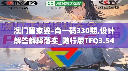 澳門管家婆-肖一碼330期,設(shè)計(jì)解答解釋落實(shí)_隨行版TFQ3.54
