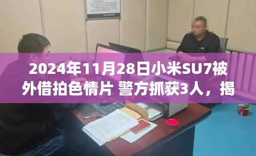 小米SU7手機(jī)拍色情片事件揭秘，警方抓獲三人，事件處理指南發(fā)布
