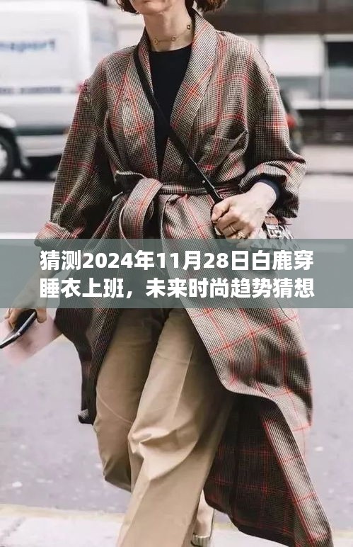 白鹿引領(lǐng)未來時尚趨勢，穿睡衣上班潮流的興起與探討（預(yù)測至2024年視角）