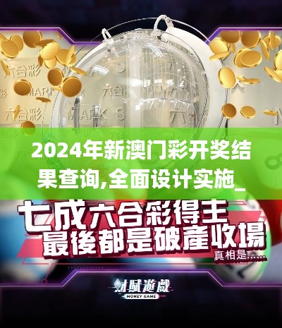 2024年新澳門彩開(kāi)獎(jiǎng)結(jié)果查詢,全面設(shè)計(jì)實(shí)施_MFB14.864增強(qiáng)版