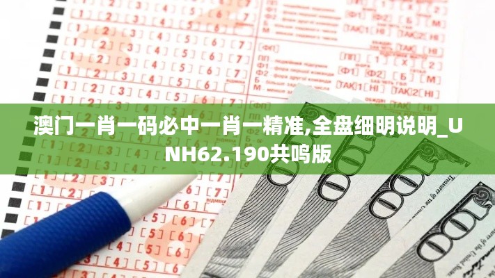 澳門一肖一碼必中一肖一精準(zhǔn),全盤細(xì)明說明_UNH62.190共鳴版