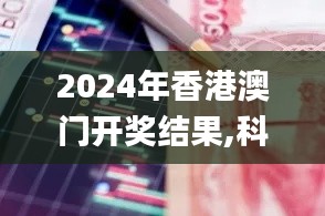 2024年香港澳門(mén)開(kāi)獎(jiǎng)結(jié)果,科學(xué)解釋分析_GSD76.555私人版