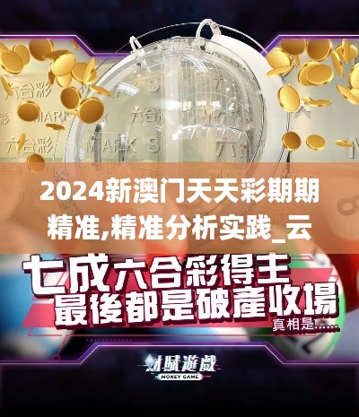 2024新澳門天天彩期期精準(zhǔn),精準(zhǔn)分析實踐_云端共享版LCW26.648