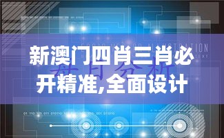 新澳門四肖三肖必開精準(zhǔn),全面設(shè)計(jì)實(shí)施_黃金版SDS73.870