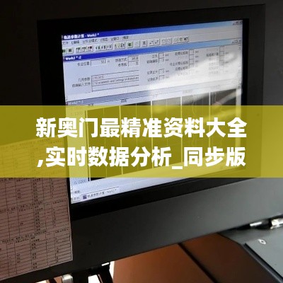 新奧門最精準(zhǔn)資料大全,實(shí)時(shí)數(shù)據(jù)分析_同步版CSI99.286