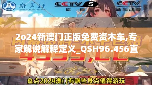 2o24新澳門正版免費(fèi)資木車,專家解說解釋定義_QSH96.456直觀版