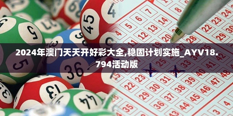 2024年澳門天天開(kāi)好彩大全,穩(wěn)固計(jì)劃實(shí)施_AYV18.794活動(dòng)版