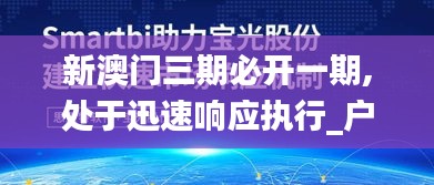 新澳門三期必開一期,處于迅速響應(yīng)執(zhí)行_戶外版TMK28.660