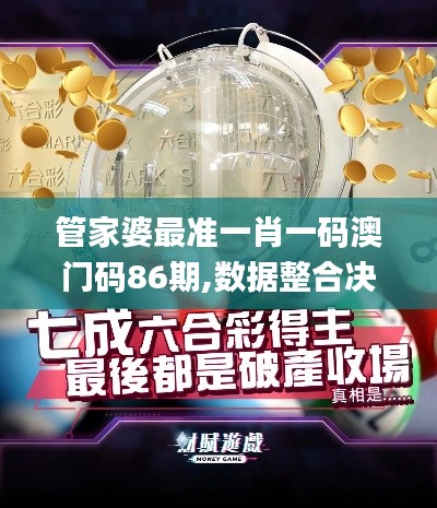 管家婆最準(zhǔn)一肖一碼澳門碼86期,數(shù)據(jù)整合決策_(dá)觸控版MIK77.764