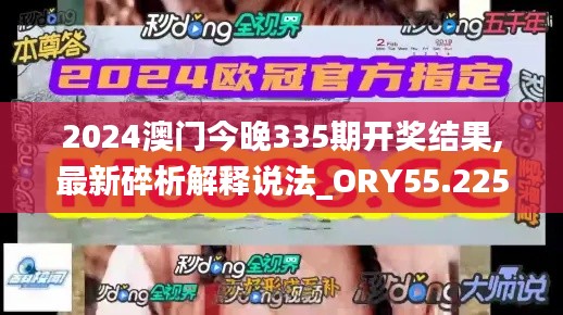 2024澳門今晚335期開獎結(jié)果,最新碎析解釋說法_ORY55.225明星版