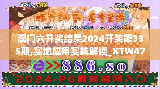 澳門六開獎結(jié)果2024開獎第335期,實(shí)地應(yīng)用實(shí)踐解讀_XTW47.689知曉版