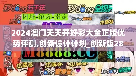 2024澳門天天開好彩大全正版優(yōu)勢評測,創(chuàng)新設計計劃_創(chuàng)新版28.897-3