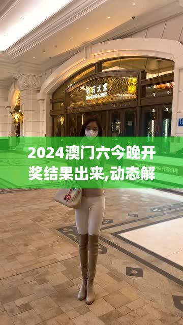 2024澳門六今晚開(kāi)獎(jiǎng)結(jié)果出來(lái),動(dòng)態(tài)解讀說(shuō)明_網(wǎng)紅版28.237-2