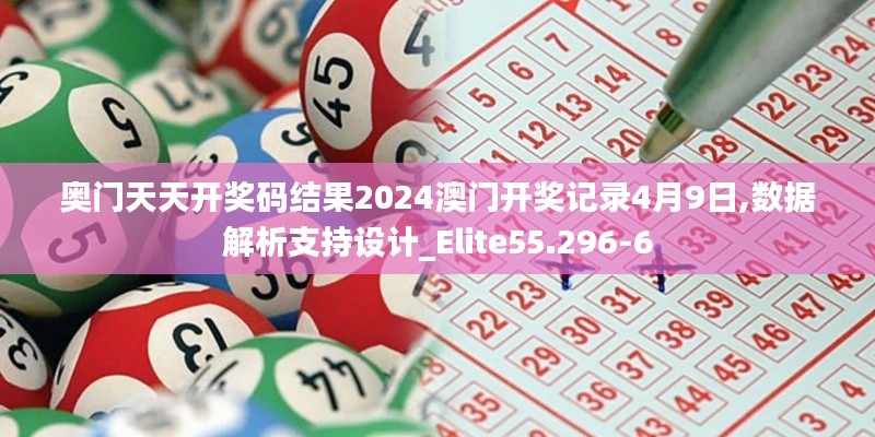 奧門天天開獎(jiǎng)碼結(jié)果2024澳門開獎(jiǎng)記錄4月9日,數(shù)據(jù)解析支持設(shè)計(jì)_Elite55.296-6