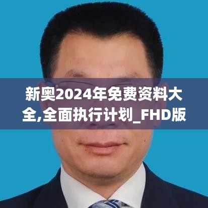 新奧2024年免費資料大全,全面執(zhí)行計劃_FHD版95.988-3
