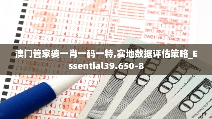 澳門管家婆一肖一碼一特,實(shí)地?cái)?shù)據(jù)評(píng)估策略_Essential39.650-8