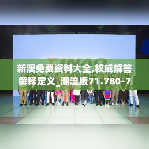 新澳免費(fèi)資料大全,權(quán)威解答解釋定義_潮流版71.780-7