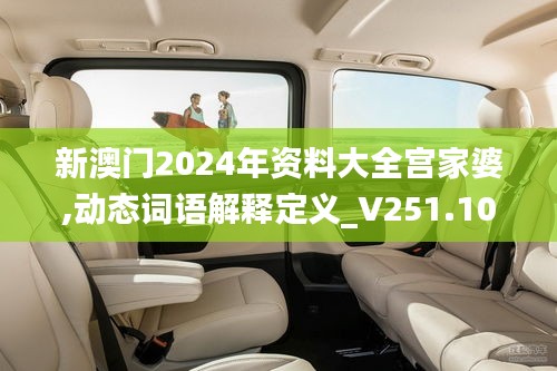 新澳門2024年資料大全宮家婆,動(dòng)態(tài)詞語(yǔ)解釋定義_V251.109-5