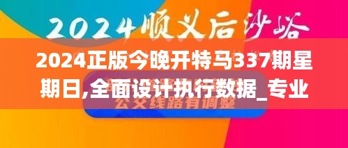 2024正版今晚開(kāi)特馬337期星期日,全面設(shè)計(jì)執(zhí)行數(shù)據(jù)_專業(yè)版14.541-7