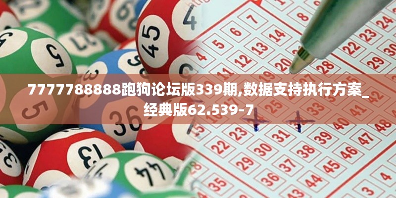 7777788888跑狗論壇版339期,數(shù)據(jù)支持執(zhí)行方案_經(jīng)典版62.539-7