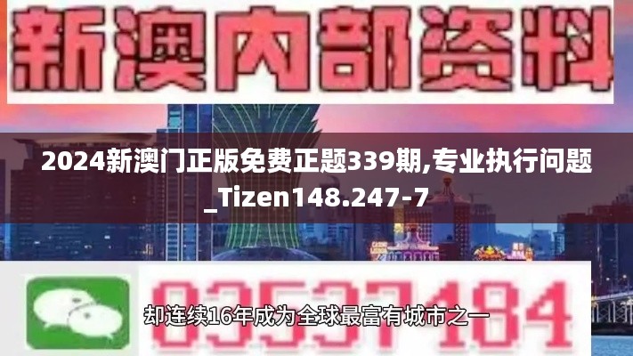 2024新澳門正版免費(fèi)正題339期,專業(yè)執(zhí)行問題_Tizen148.247-7