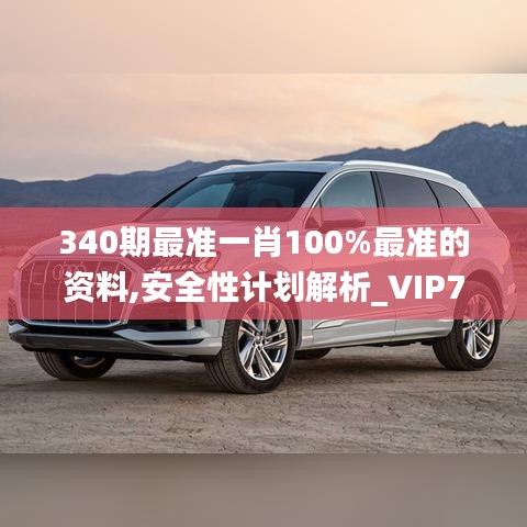 340期最準(zhǔn)一肖100%最準(zhǔn)的資料,安全性計(jì)劃解析_VIP79.492-3