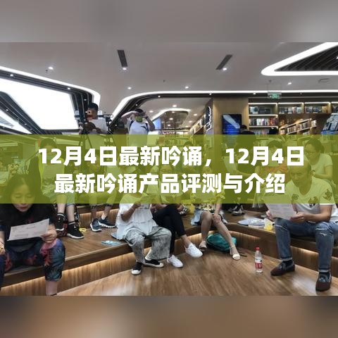 12月4日最新吟誦產(chǎn)品評測與介紹，全面解讀最新吟誦的魅力