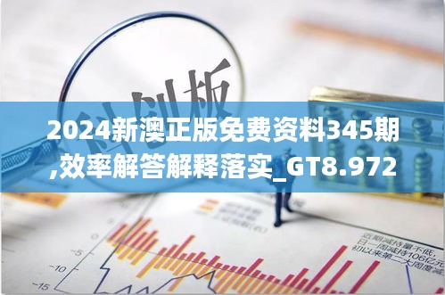 2024新澳正版免費資料345期,效率解答解釋落實_GT8.972