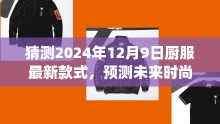 2024年廚服最新款式預(yù)測(cè)與未來(lái)時(shí)尚潮流展望，廚服款式趨勢(shì)大揭秘