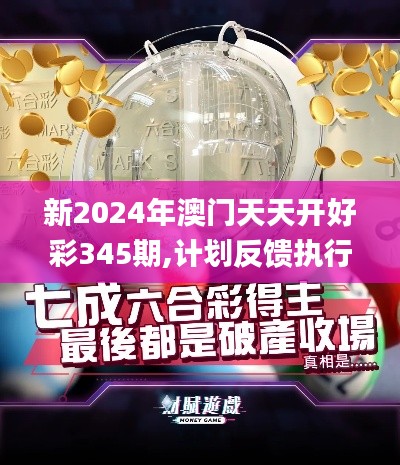 新2024年澳門天天開好彩345期,計(jì)劃反饋執(zhí)行_Advance3.737