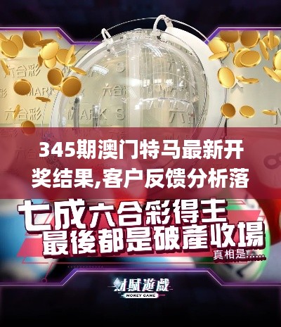 345期澳門特馬最新開獎結果,客戶反饋分析落實_精簡版8.303
