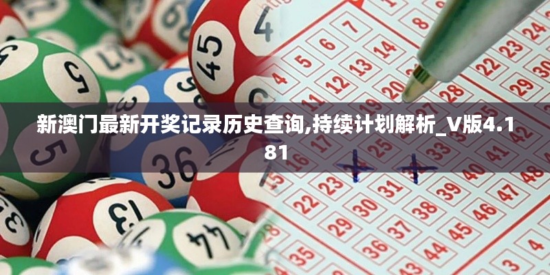 新澳門(mén)最新開(kāi)獎(jiǎng)記錄歷史查詢,持續(xù)計(jì)劃解析_V版4.181