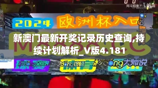 新澳門(mén)最新開(kāi)獎(jiǎng)記錄歷史查詢,持續(xù)計(jì)劃解析_V版4.181