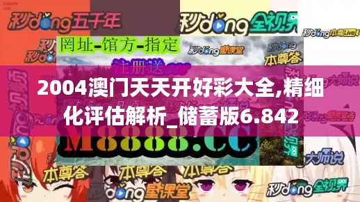 2004澳門天天開好彩大全,精細(xì)化評估解析_儲(chǔ)蓄版6.842