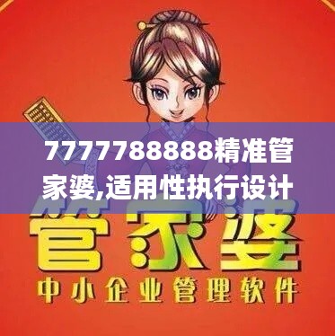 7777788888精準(zhǔn)管家婆,適用性執(zhí)行設(shè)計(jì)_P版5.145