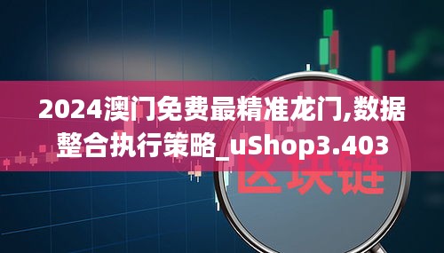 2024澳門免費(fèi)最精準(zhǔn)龍門,數(shù)據(jù)整合執(zhí)行策略_uShop3.403