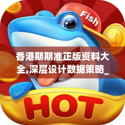 香港期期準正版資料大全,深層設計數(shù)據(jù)策略_DX版18.215