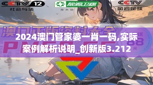 2024澳門管家婆一肖一碼,實際案例解析說明_創(chuàng)新版3.212