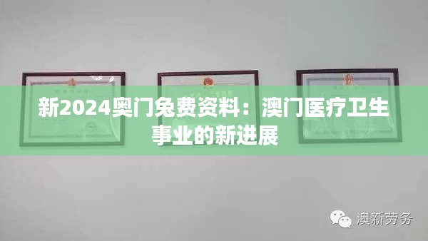 新2024奧門兔費(fèi)資料：澳門醫(yī)療衛(wèi)生事業(yè)的新進(jìn)展