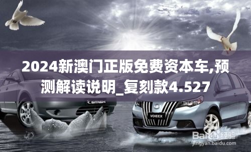 2024新澳門正版免費資本車,預(yù)測解讀說明_復(fù)刻款4.527
