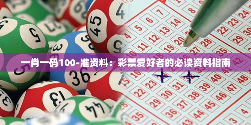 一肖一碼100-準(zhǔn)資料：彩票愛好者的必讀資料指南
