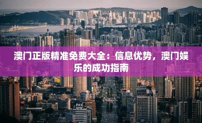 澳門正版精準免費大全：信息優(yōu)勢，澳門娛樂的成功指南
