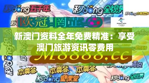 新澳門資料全年免費精準：享受澳門旅游資訊零費用