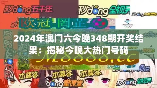 2024年澳門六今晚348期開獎結(jié)果：揭秘今晚大熱門號碼