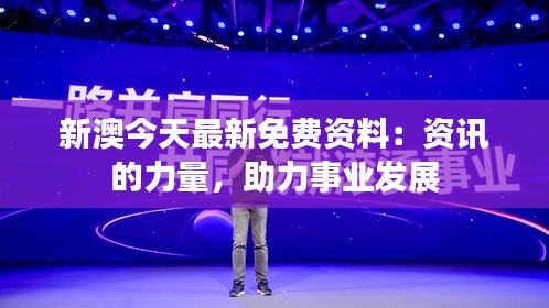 新澳今天最新免費(fèi)資料：資訊的力量，助力事業(yè)發(fā)展