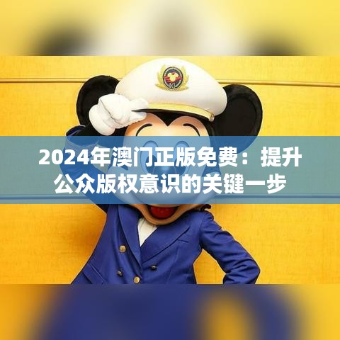 2024年澳門(mén)正版免費(fèi)：提升公眾版權(quán)意識(shí)的關(guān)鍵一步