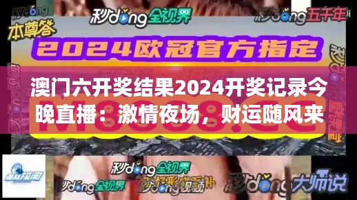 澳門六開獎結(jié)果2024開獎記錄今晚直播：激情夜場，財運隨風來？