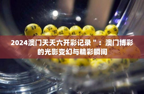 2024澳門天天六開彩記錄＂：澳門博彩的光影變幻與精彩瞬間