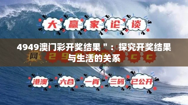 4949澳門彩開獎結(jié)果＂：探究開獎結(jié)果與生活的關(guān)系