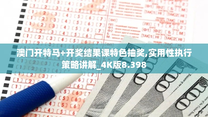 澳門開特馬+開獎結(jié)果課特色抽獎,實用性執(zhí)行策略講解_4K版8.398